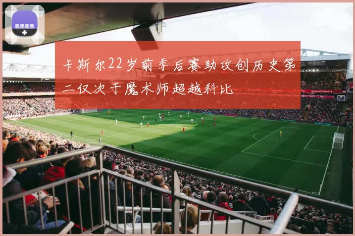 卡斯尔22岁前季后赛助攻创历史第二仅次于魔术师超越科比